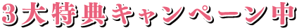 3大特典キャンペーン中